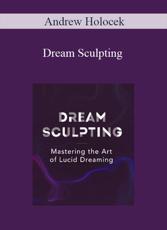 Andrew Holocek – Dream Sculpting Mastering the Art of Lucid Dreaming