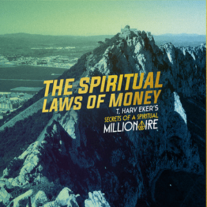 T. Harv Eker - Spiritual Laws of Money Course