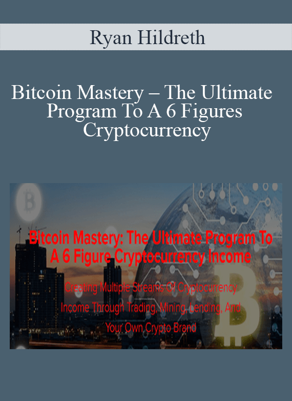 Ryan Hildreth - Bitcoin Mastery - The Ultimate Program To A 6 Figures Cryptocurrency