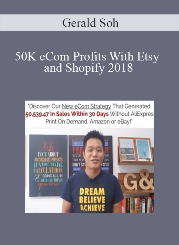 Gerald Soh - 50K eCom Profits With Etsy and Shopify 2018