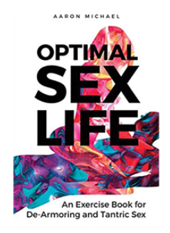 Aaron Michael - Optimal Sex Life: An Exercise Book for De-Armoring and Tantric Sex Book