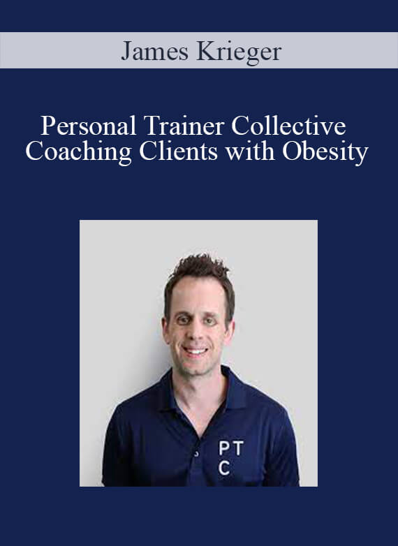 James Krieger – Personal Trainer Collective – Coaching Clients with Obesity (Module 01 – 06)