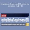 Colleen E. Carney & Meg Danforth - Cognitive Behavioral Therapy for Insomnia (CBT-I) Evidence-based Insomnia Interventions for Trauma, Anxiety, Depression, Chronic Pain, TBI, Sleep Apnea and Nightmares
