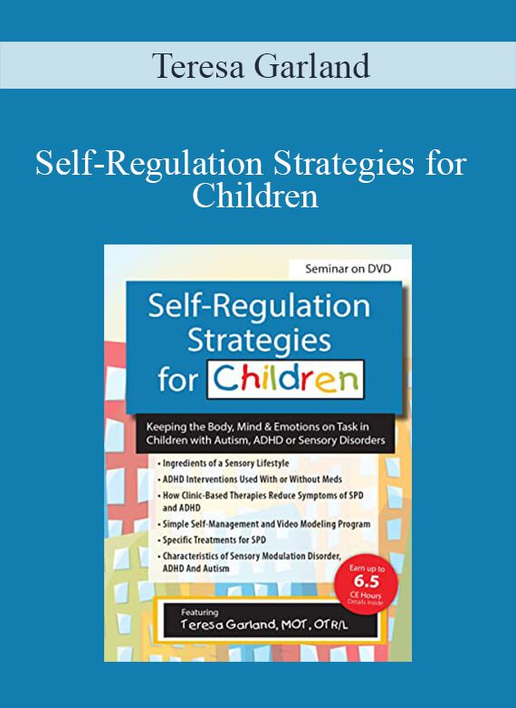 Self-Regulation Strategies for Children Keeping the Body, Mind & Emotions on Task in Children with Autism, ADHD or Sensory Disorders – Teresa Garland