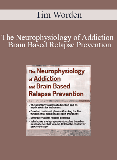 The Neurophysiology of Addiction & Brain Based Relapse Prevention – Tim Worden