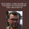 NELSON FREEBURG – BUILDING A MECHANICAL TRADING SYSTEM FROM THE GROUND UP