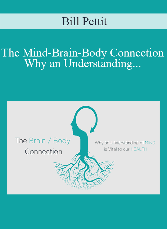 Bill Pettit - The Mind-Brain-Body Connection - Why an Understanding of MIND is Vital to our HEALTH