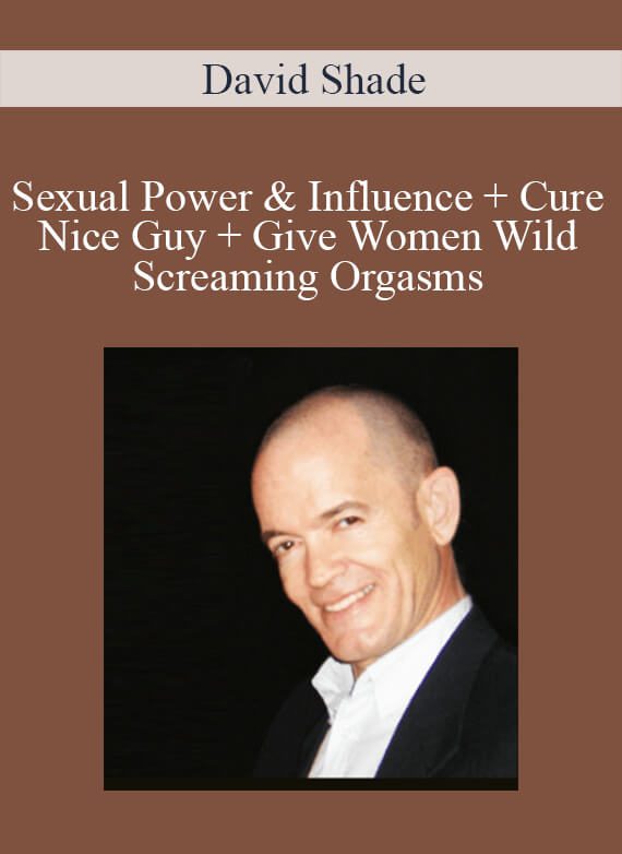 Sexual Power & Influence + Cure Nice Guy + Give Women Wild Screaming Orgasms - David Shade