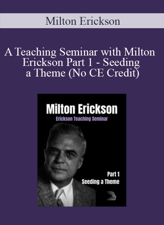 A Teaching Seminar with Milton Erickson Part 1 - Seeding a Theme (No CE Credit)