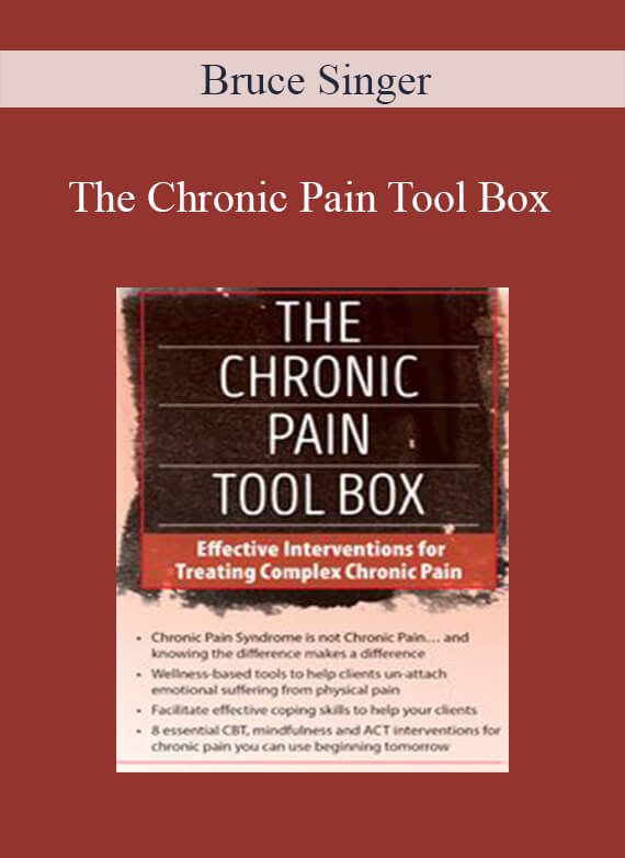 Bruce Singer - The Chronic Pain Tool Box Effective Interventions for Treating Complex Chronic Pain