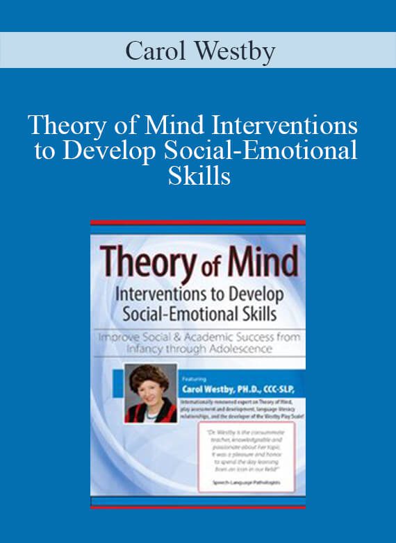 Carol Westby - Theory of Mind Interventions to Develop Social-Emotional Skills Improve Social & Academic Success from Infancy Through Adolescence