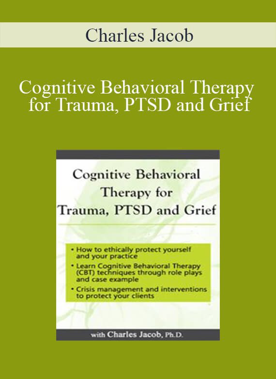 Charles Jacob - Cognitive Behavioral Therapy for Trauma, PTSD and Grief