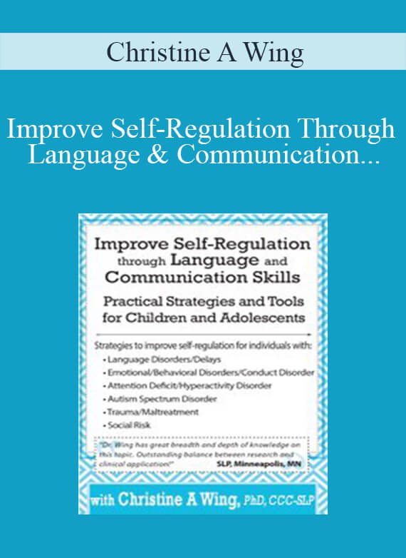 Christine A Wing - Improve Self-Regulation Through Language & Communication Skills Practical Strategies & Tools for Children & Adolescents