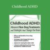 Debra Burdick - Childhood ADHD Advanced Non-Drug Treatments & Strategies that Change the Brain