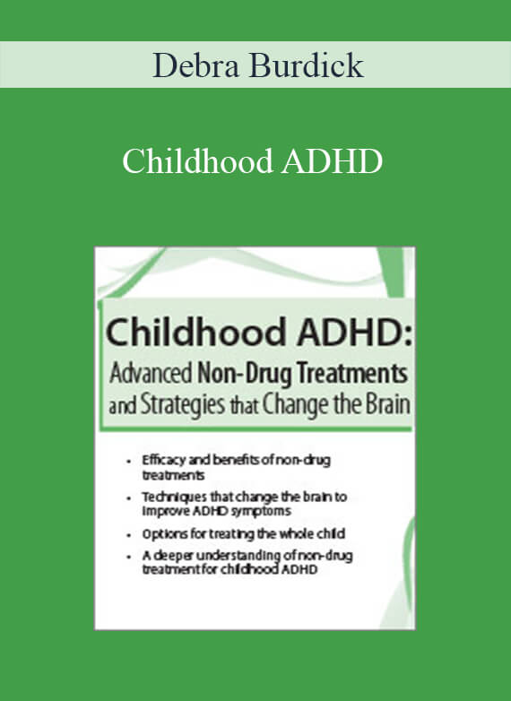 Debra Burdick - Childhood ADHD Advanced Non-Drug Treatments & Strategies that Change the Brain