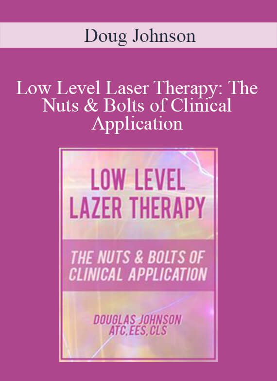Doug Johnson - Low Level Laser Therapy The Nuts & Bolts of Clinical Application