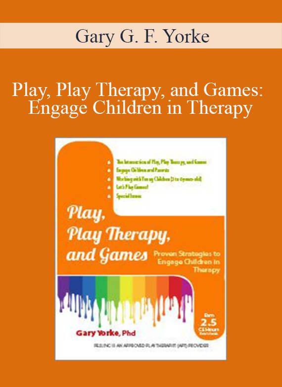 Gary G. F. Yorke - Play, Play Therapy, and Games Engage Children in Therapy