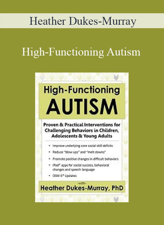 Heather Dukes-Murray - High-Functioning Autism Proven & Practical Interventions for Challenging Behaviors in Children, Adolescents & Young Adults