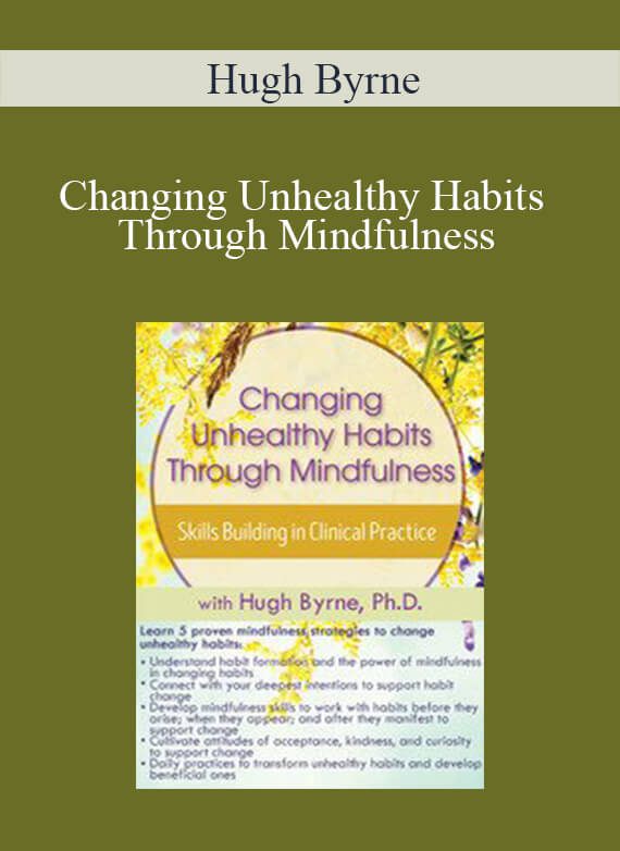 Hugh Byrne - Changing Unhealthy Habits Through Mindfulness Skills Building in Clinical Practice