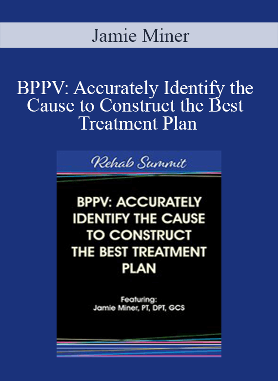 Jamie Miner - BPPV Accurately Identify the Cause to Construct the Best Treatment Plan