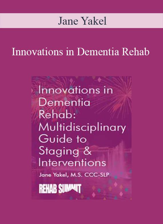 Jane Yakel - Innovations in Dementia Rehab A Multidisciplinary Guide to Staging & Interventions