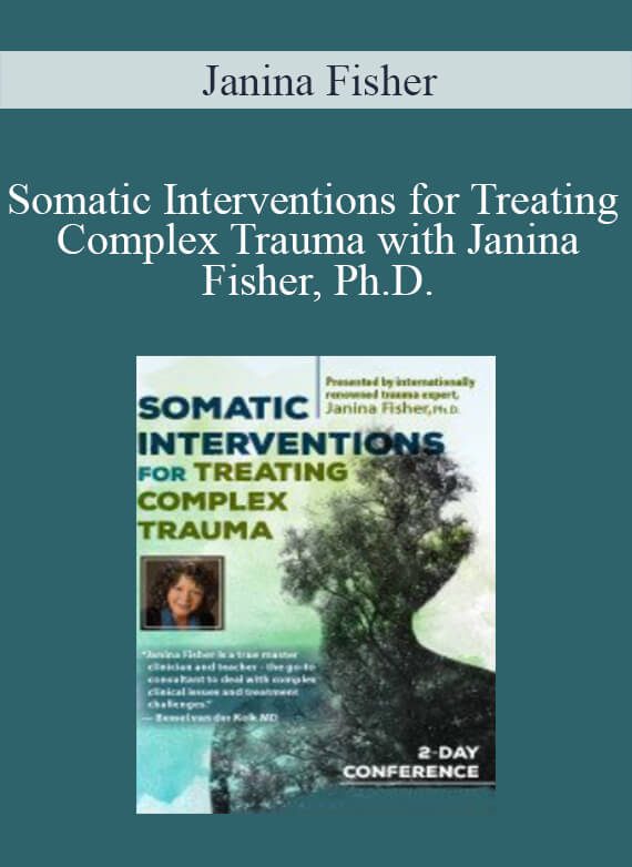 Janina Fisher - Somatic Interventions for Treating Complex Trauma with Janina Fisher, Ph.D.