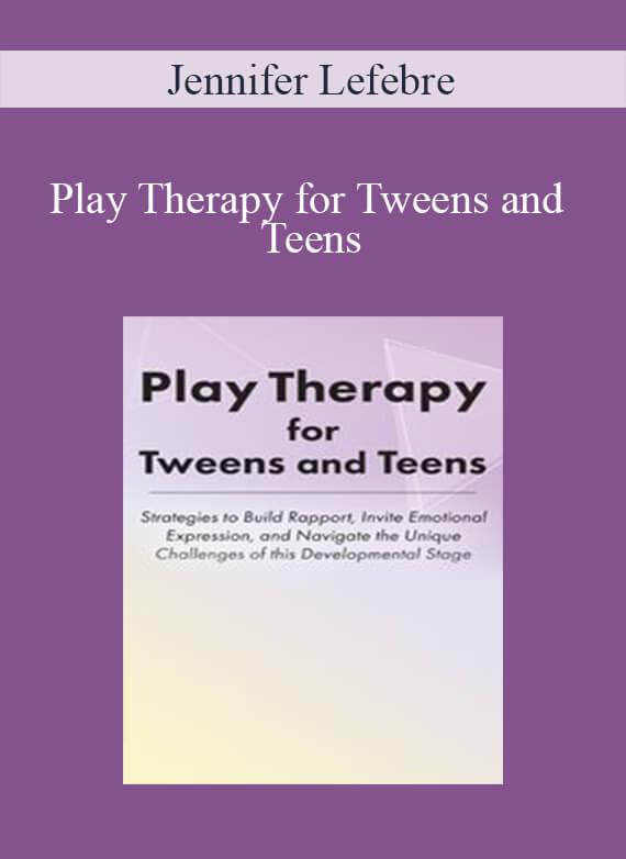 Jennifer Lefebre - Play Therapy for Tweens and Teens