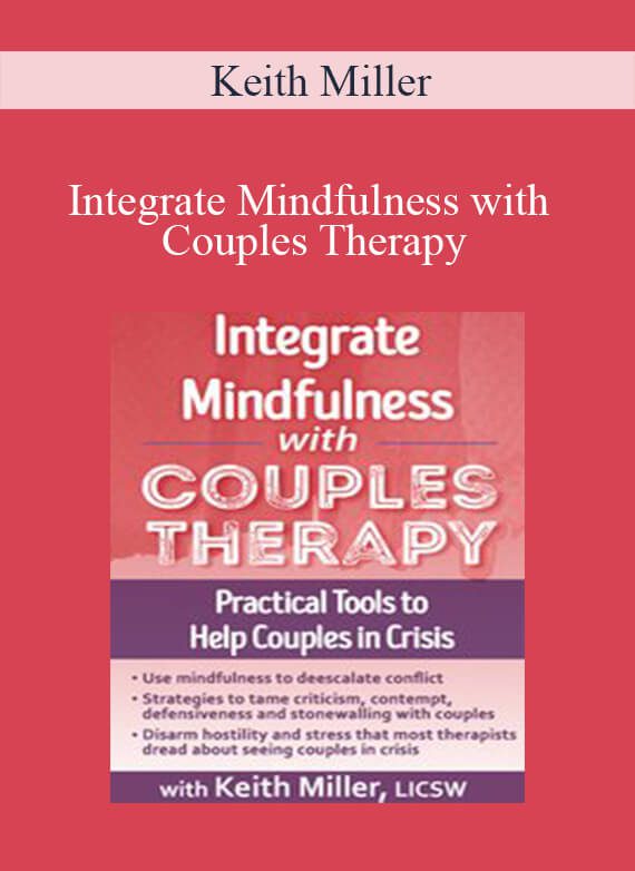 Keith Miller - Integrate Mindfulness with Couples Therapy Practical Tools to Help Couples in Crisis