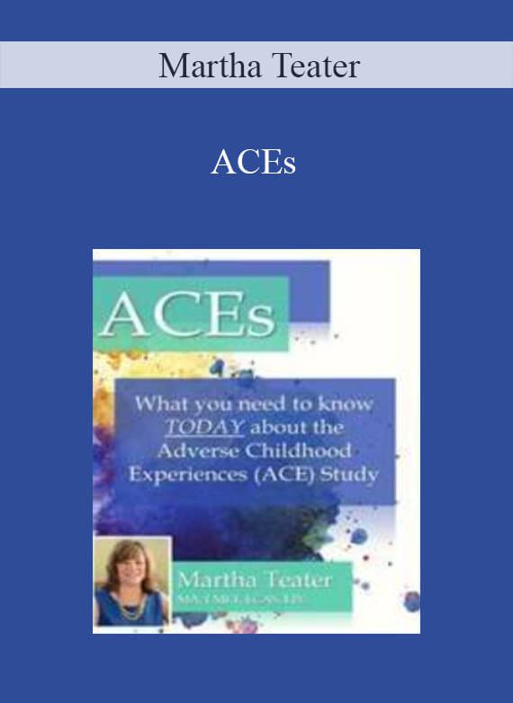 Martha Teater - ACEs What You Need to Know TODAY About the Adverse Childhood Experiences (ACE) Study