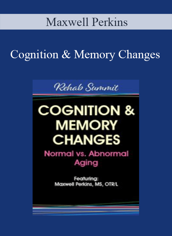 Maxwell Perkins - Cognition & Memory Changes Normal vs Abnormal Aging