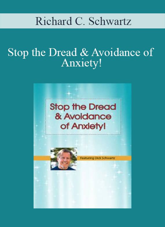 Richard C. Schwartz - Stop the Dread & Avoidance of Anxiety! How to Apply IFS Techniques for Anxiety