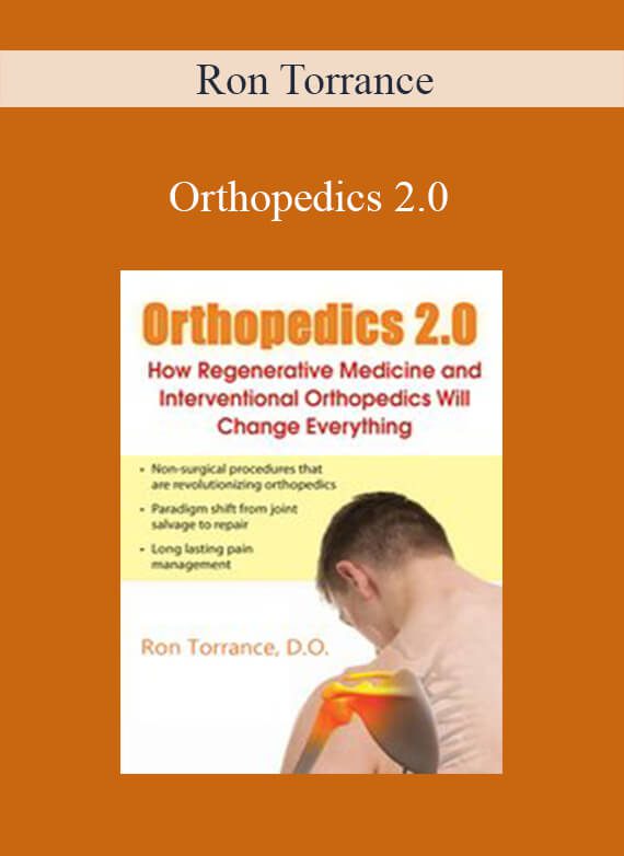 Ron Torrance - Orthopedics 2.0 How Regenerative Medicine and Interventional Orthopedics Will Change Everything