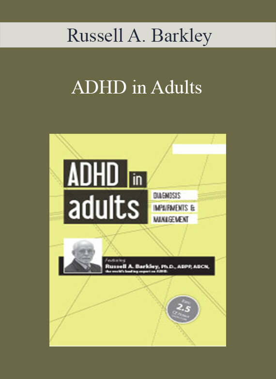 Russell A. Barkley - ADHD in Adults Diagnosis, Impairments and Management with Russell Barkley, Ph.D.