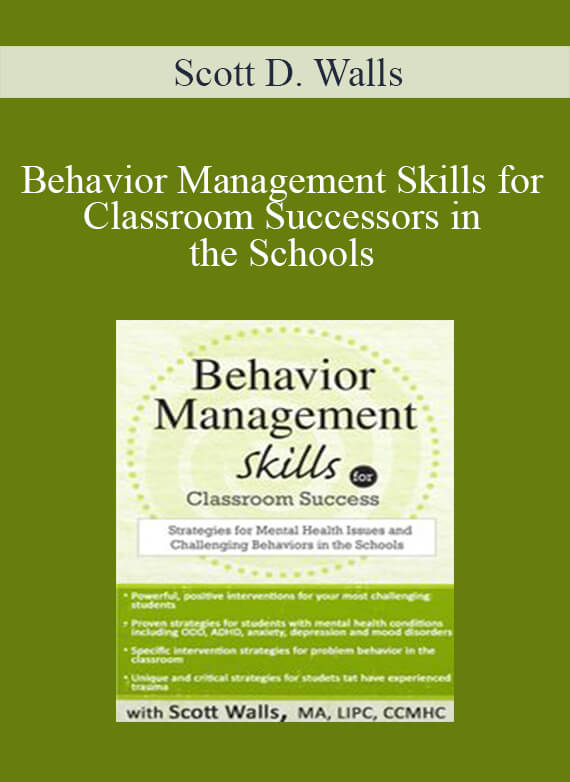 Scott D. Walls - Behavior Management Skills for Classroom Success Strategies for Mental Health Issues and Challenging Behaviors in the Schools