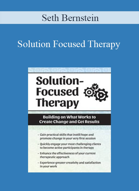 Seth Bernstein - Solution Focused Therapy Building on What Works to Create Change and Get Results