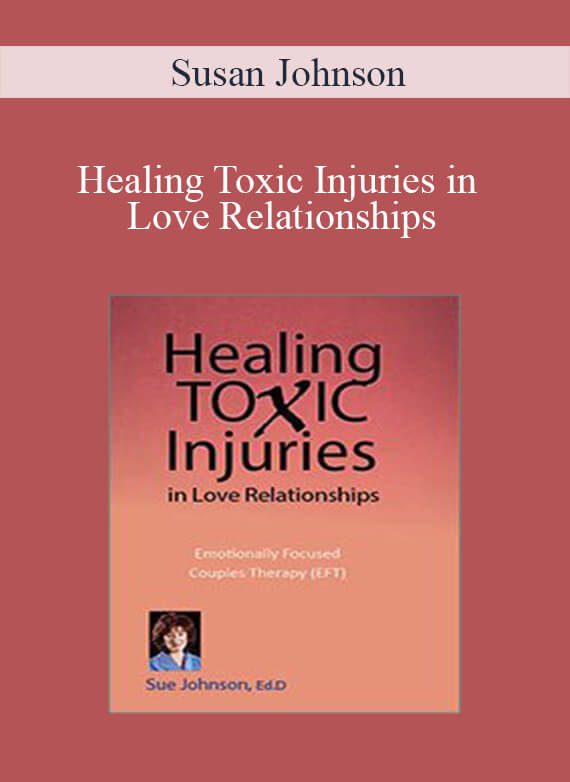 Susan Johnson - Healing Toxic Injuries in Love Relationships