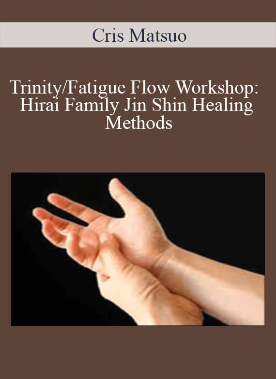 Cris Matsuo - TrinityFatigue Flow Workshop Hirai Family Jin Shin Healing Methods