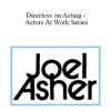 Joel Asher - Directors on Acting - Actors At Work Series