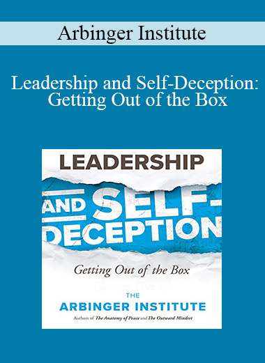 Arbinger Institute - Leadership and Self-Deception: Getting Out of the Box
