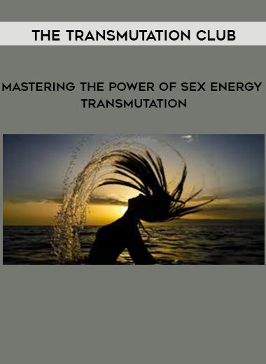 The Transmutation Club – Mastering the Power of Sex Energy Transmutation