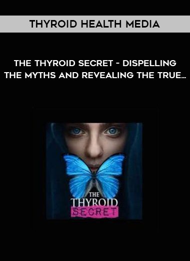 Thyroid Health Media – The Thyroid Secret – Dispelling the Myths and Revealing the True…