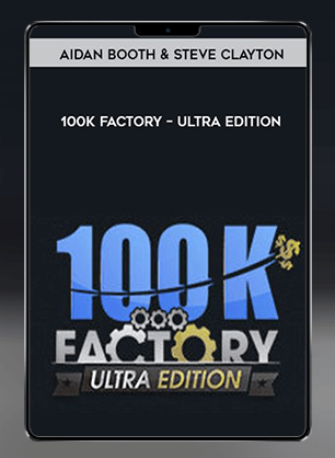 [Download Now] Aidan Booth & Steve Clayton - 100k Factory - Ultra Edition