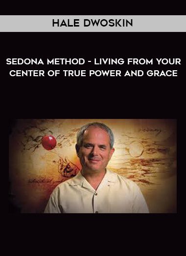 [Download Now] Hale Dwoskin - Sedona Method - Living from Your Center of True Power and Grace