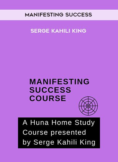 [Download Now] Manifesting Success – Serge Kahili King
