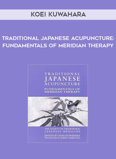 [Download Now] Koei Kuwahara - Traditional Japanese Acupuncture Fundamentals of Meridian Therapy