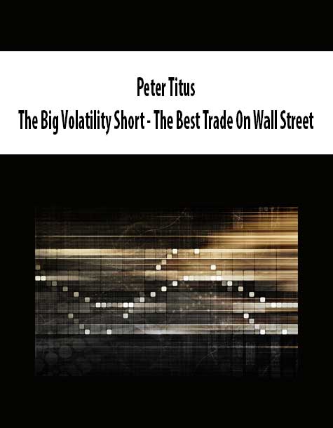 [Download Now] Peter Titus - The Big Volatility Short - The Best Trade On Wall Street