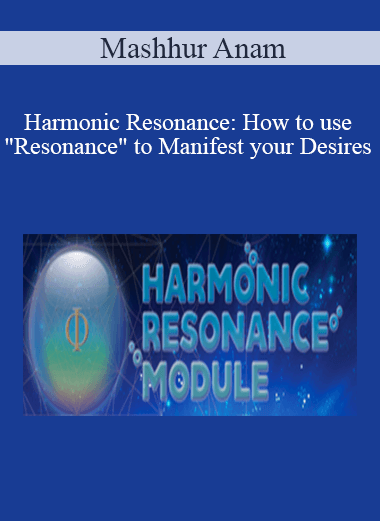 Mashhur Anam - Harmonic Resonance: How to use "Resonance" to Manifest your Desires