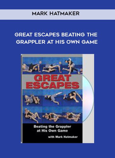 Mark Hatmaker – Great Escapes Beating the Grappler at His Own Game