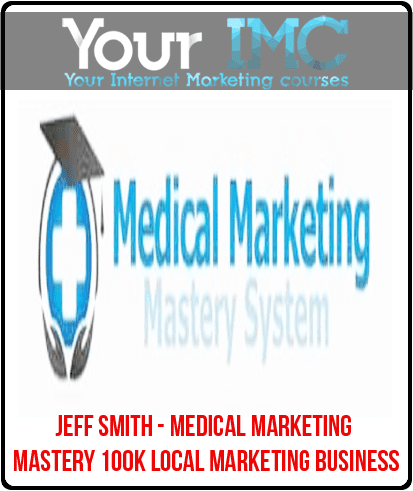 [Download Now] Jeff Smith - Medical Marketing Mastery 100k Local Marketing Business