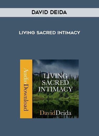[Download Now] David Deida - Living Sacred Intimacy